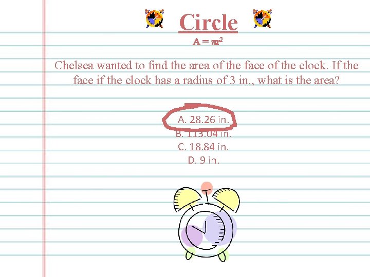 Circle A = πr 2 Chelsea wanted to find the area of the face