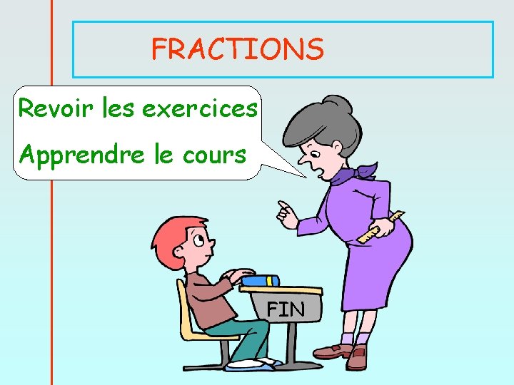 FRACTIONS Revoir les exercices Apprendre le cours FIN 