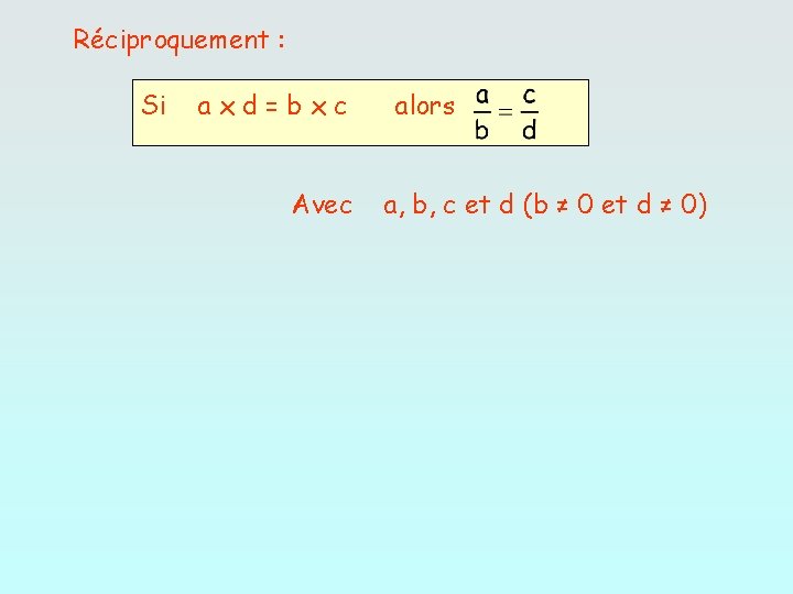 Réciproquement : Si axd=bxc Avec alors a, b, c et d (b ≠ 0