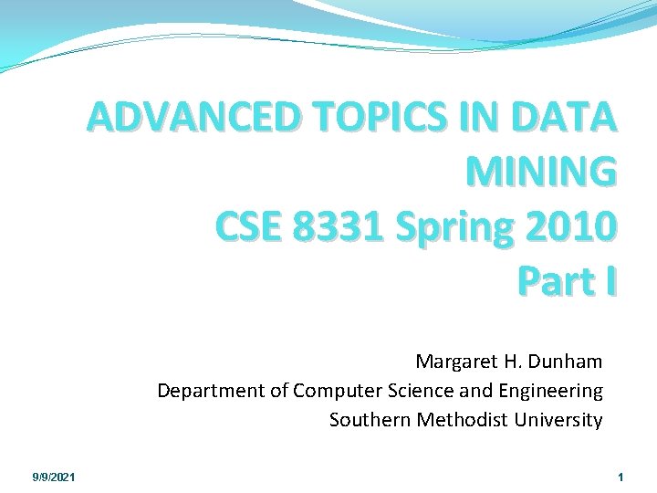 ADVANCED TOPICS IN DATA MINING CSE 8331 Spring 2010 Part I Margaret H. Dunham