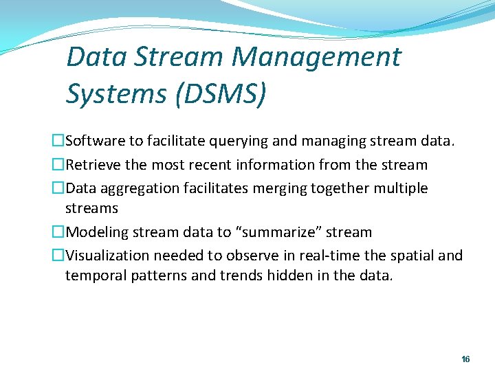 9/9/2021 Data Stream Management Systems (DSMS) �Software to facilitate querying and managing stream data.