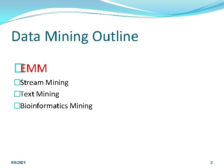 Data Mining Outline �EMM �Stream Mining �Text Mining �Bioinformatics Mining 9/9/2021 2 