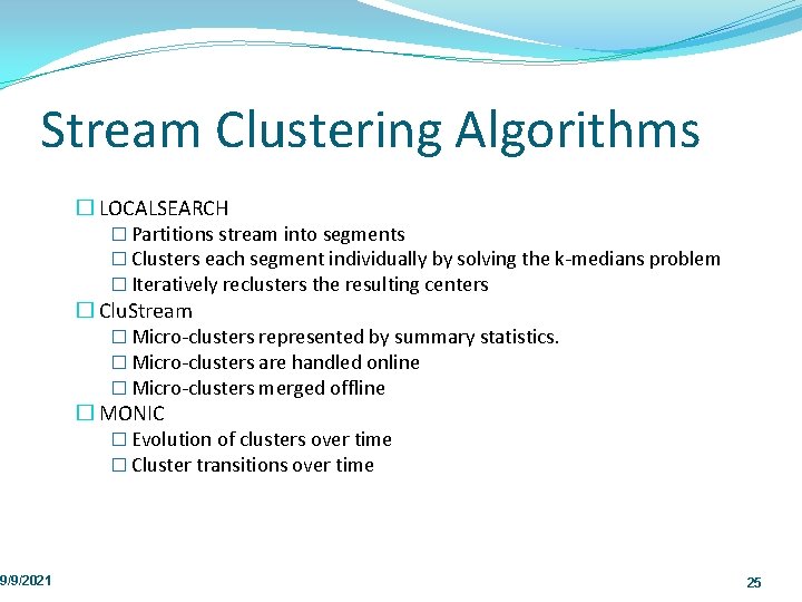 Stream Clustering Algorithms 9/9/2021 � LOCALSEARCH � Partitions stream into segments � Clusters each