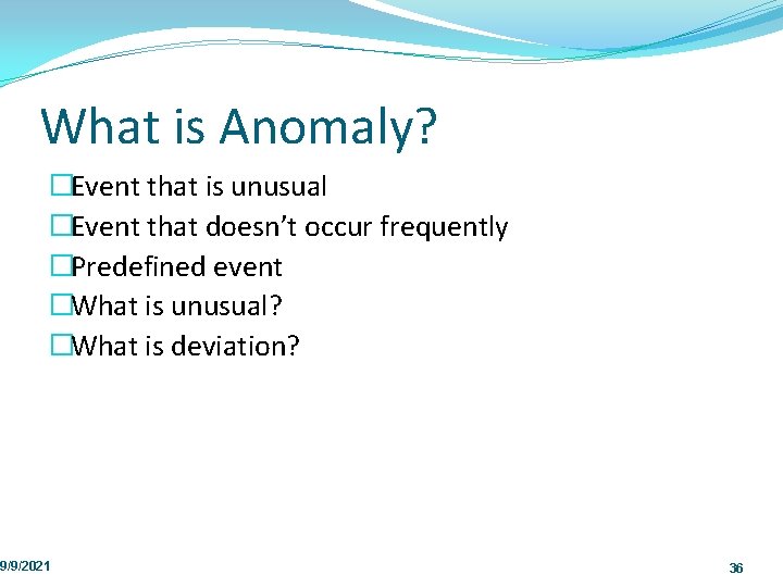 What is Anomaly? �Event that is unusual �Event that doesn’t occur frequently �Predefined event