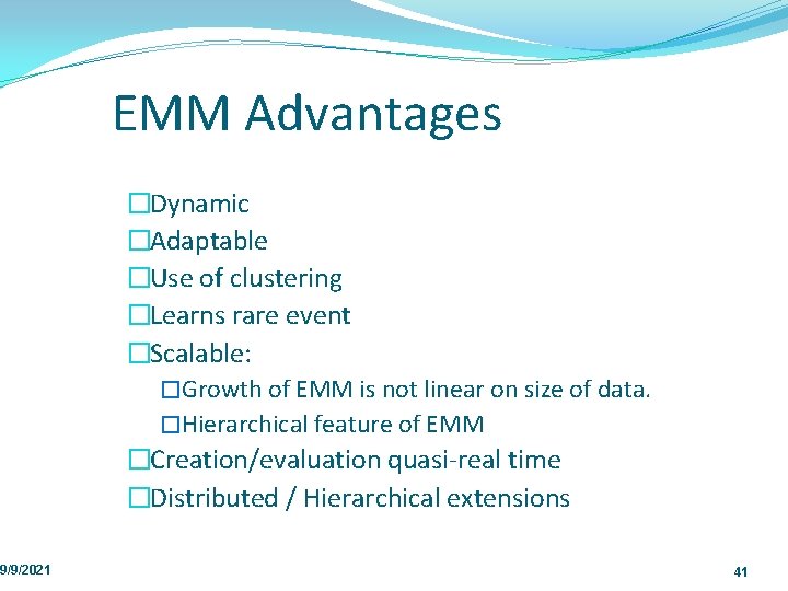 9/9/2021 EMM Advantages �Dynamic �Adaptable �Use of clustering �Learns rare event �Scalable: �Growth of