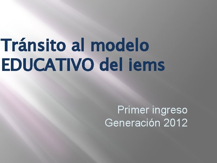 Tránsito al modelo EDUCATIVO del iems Primer ingreso Generación 2012 