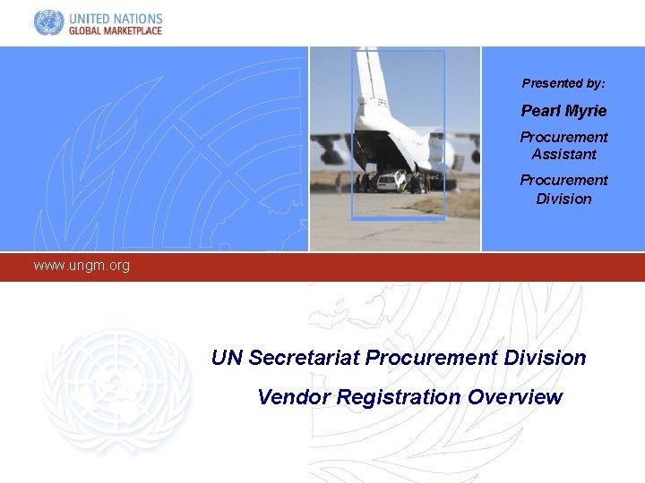 Presented by: Pearl Myrie Procurement Assistant Procurement Division www. ungm. org UN Secretariat Procurement