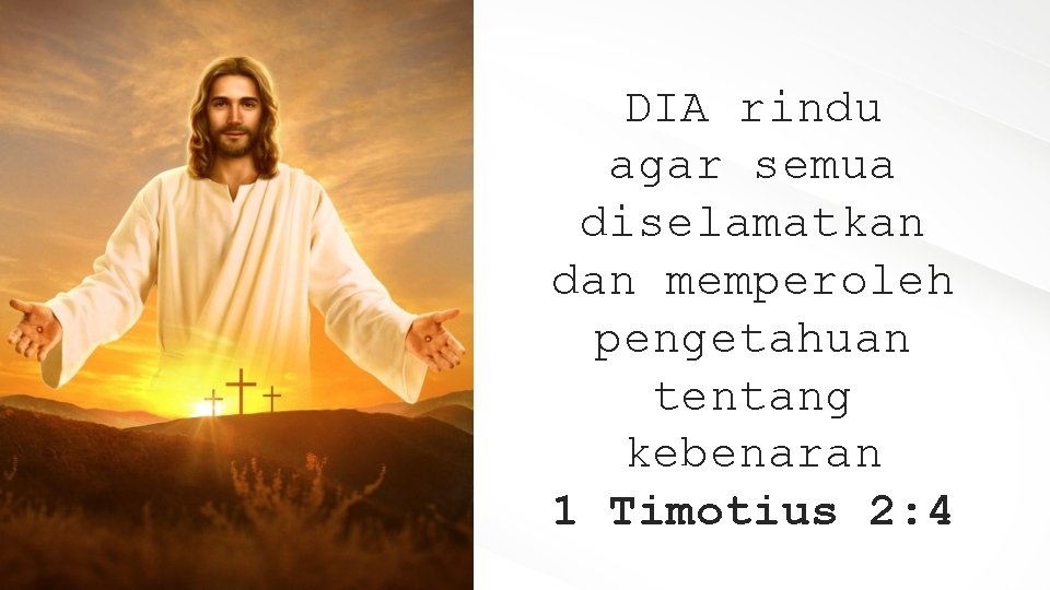 DIA rindu agar semua diselamatkan dan memperoleh pengetahuan tentang kebenaran 1 Timotius 2: 4