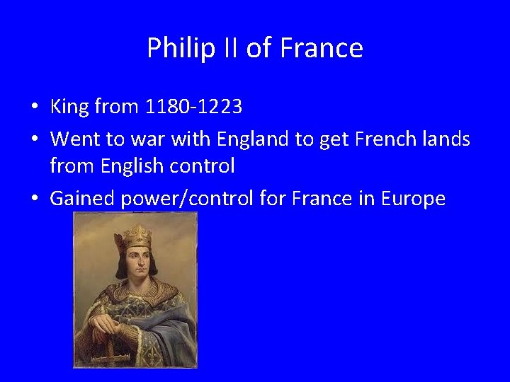Philip II of France • King from 1180 -1223 • Went to war with