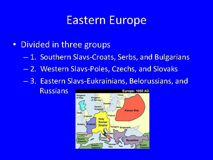 Eastern Europe • Divided in three groups – 1. Southern Slavs-Croats, Serbs, and Bulgarians