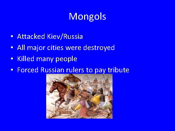 Mongols • • Attacked Kiev/Russia All major cities were destroyed Killed many people Forced