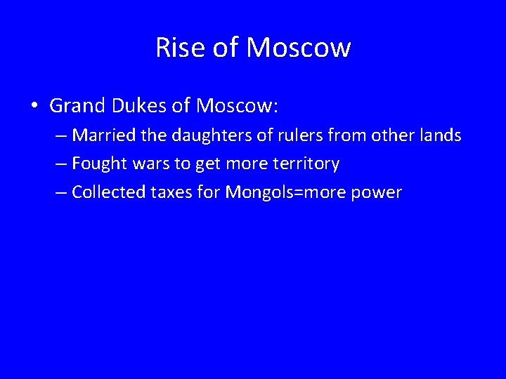 Rise of Moscow • Grand Dukes of Moscow: – Married the daughters of rulers