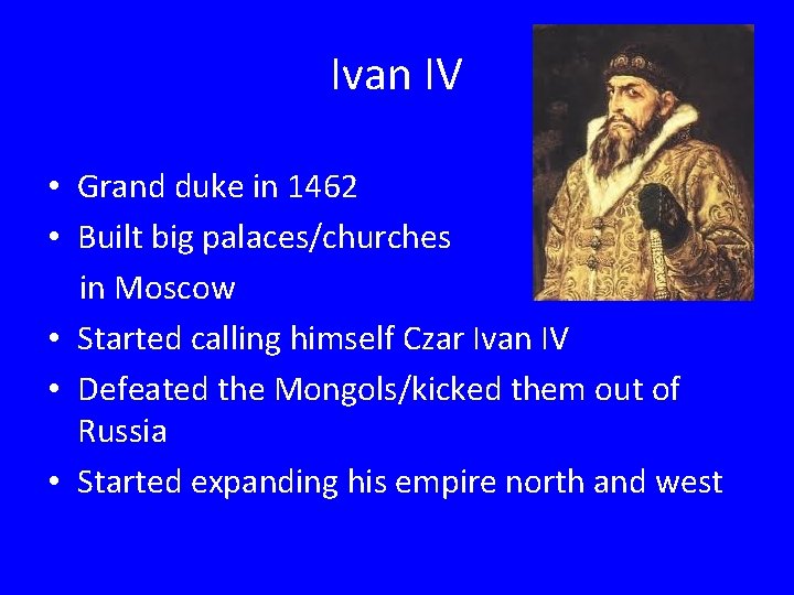 Ivan IV • Grand duke in 1462 • Built big palaces/churches in Moscow •
