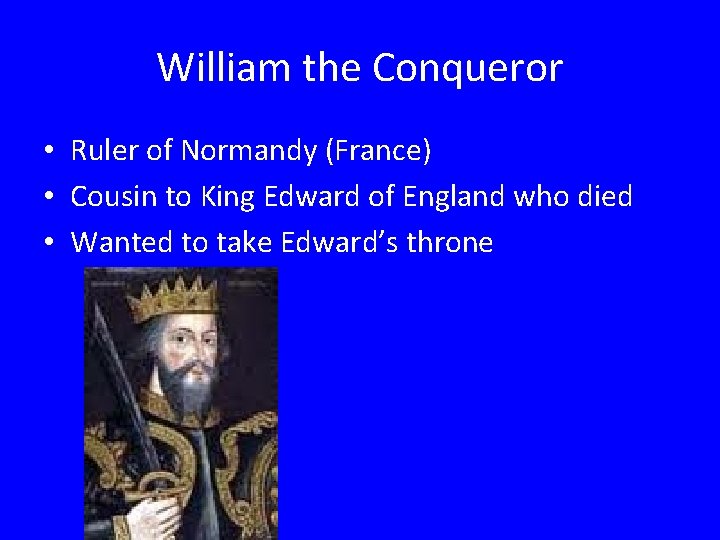 William the Conqueror • Ruler of Normandy (France) • Cousin to King Edward of