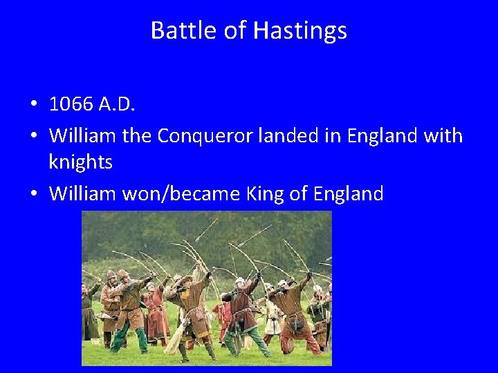 Battle of Hastings • 1066 A. D. • William the Conqueror landed in England