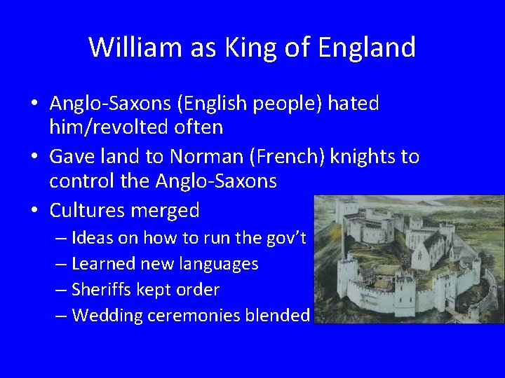 William as King of England • Anglo-Saxons (English people) hated him/revolted often • Gave