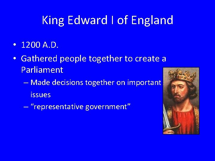King Edward I of England • 1200 A. D. • Gathered people together to