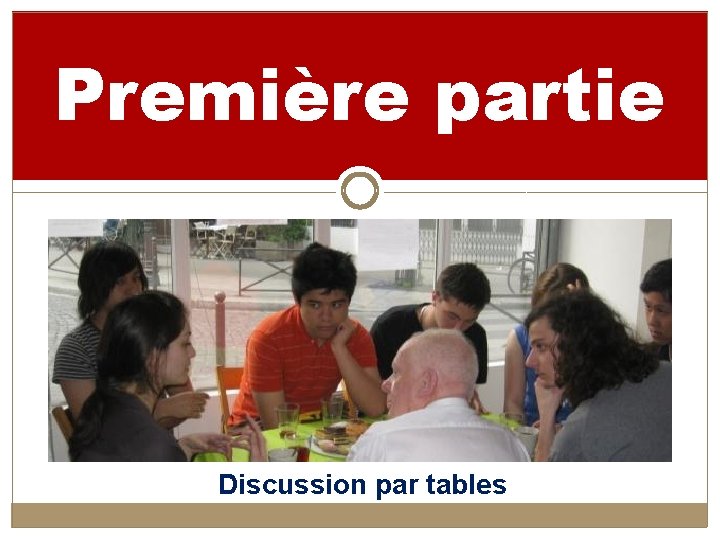 Première partie DISCUSSION PAR TABLES Discussion par tables 