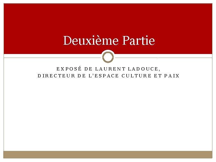 Deuxième Partie EXPOSÉ DE LAURENT LADOUCE, DIRECTEUR DE L’ESPACE CULTURE ET PAIX 