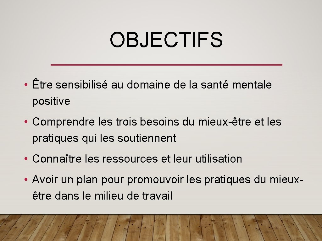 OBJECTIFS • Être sensibilisé au domaine de la santé mentale positive • Comprendre les