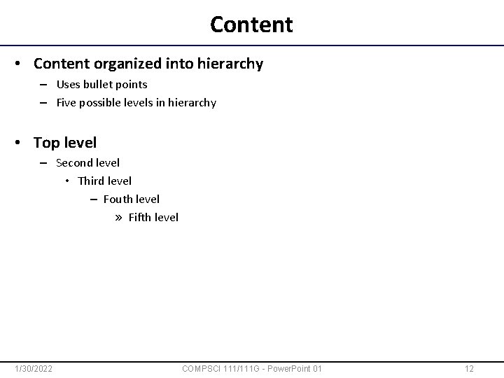 Content • Content organized into hierarchy – Uses bullet points – Five possible levels