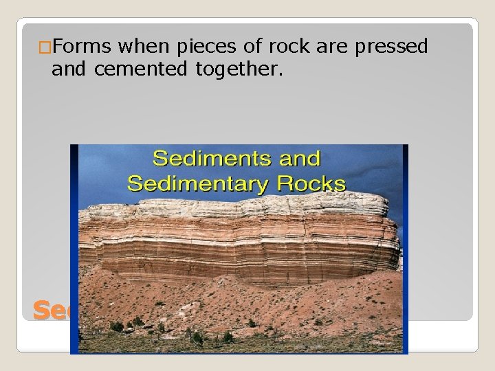 �Forms when pieces of rock are pressed and cemented together. Sedimentary Rock 