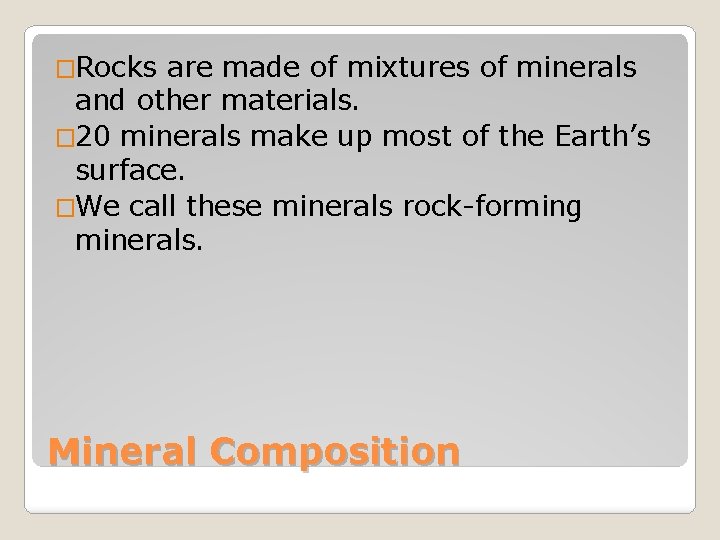 �Rocks are made of mixtures of minerals and other materials. � 20 minerals make