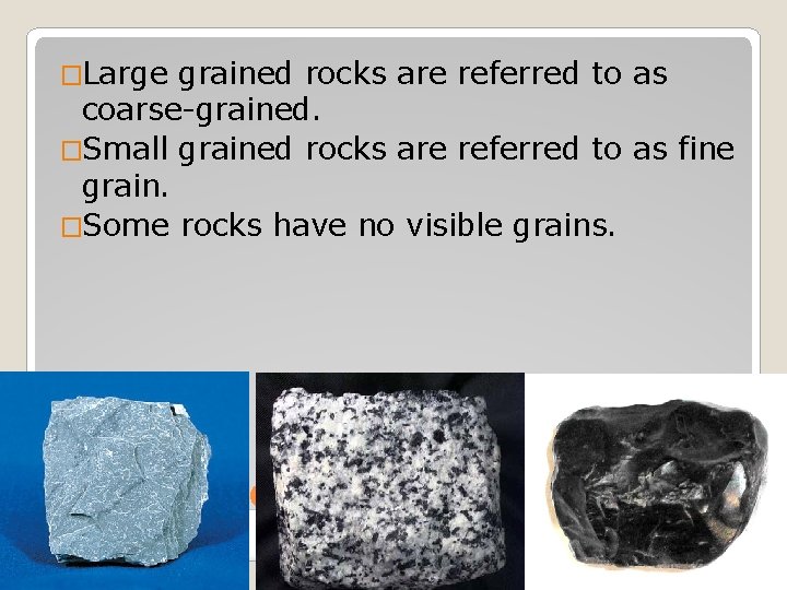 �Large grained rocks are referred to as coarse-grained. �Small grained rocks are referred to