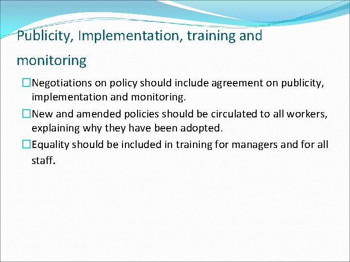 Publicity, Implementation, training and monitoring �Negotiations on policy should include agreement on publicity, implementation Publicity, Implementation, training and monitoring �Negotiations on policy should include agreement on publicity, implementation