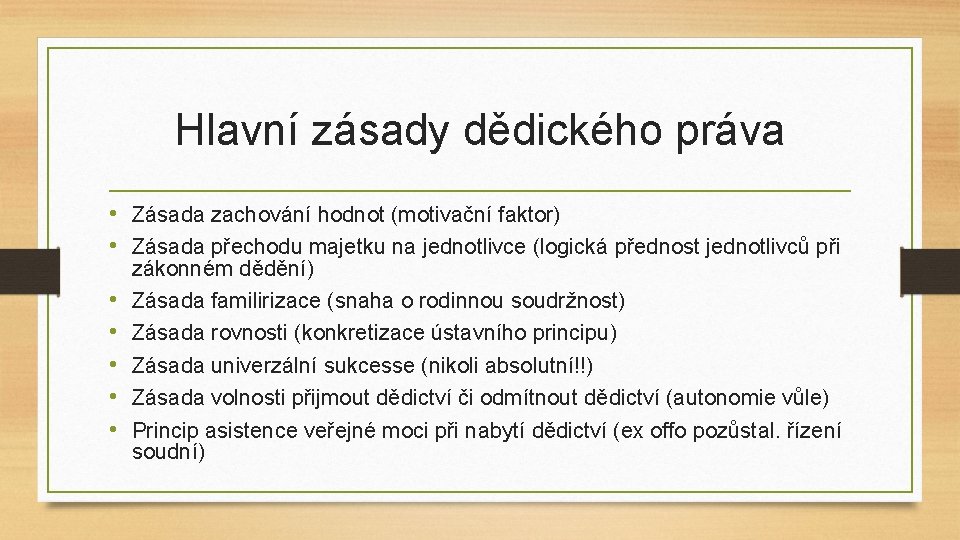 Hlavní zásady dědického práva • Zásada zachování hodnot (motivační faktor) • Zásada přechodu majetku