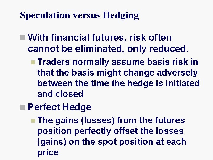 Speculation versus Hedging n With financial futures, risk often cannot be eliminated, only reduced.