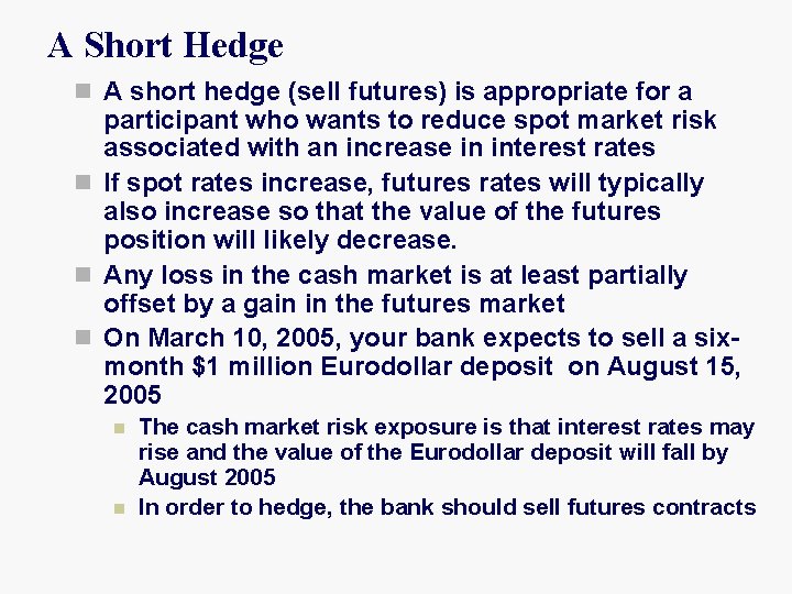 A Short Hedge n A short hedge (sell futures) is appropriate for a participant