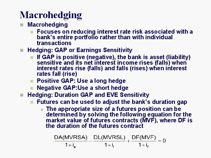 Macrohedging n Macrohedging Focuses on reducing interest rate risk associated with a bank’s entire