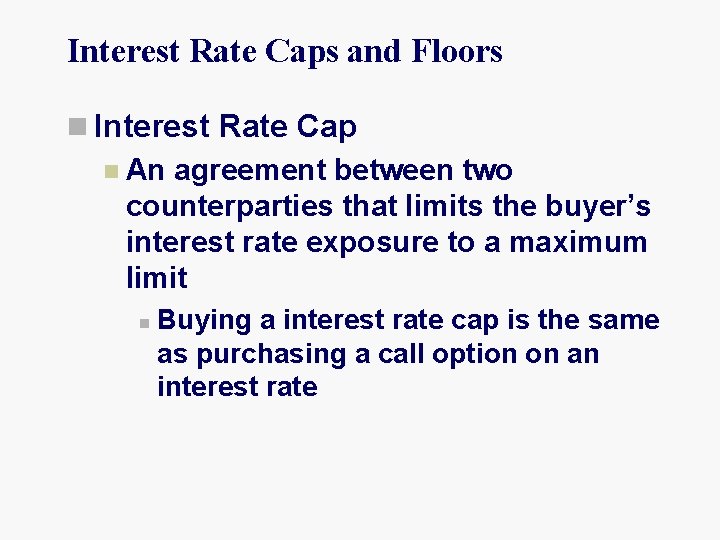 Interest Rate Caps and Floors n Interest Rate Cap n An agreement between two