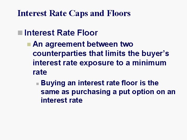 Interest Rate Caps and Floors n Interest Rate Floor n An agreement between two