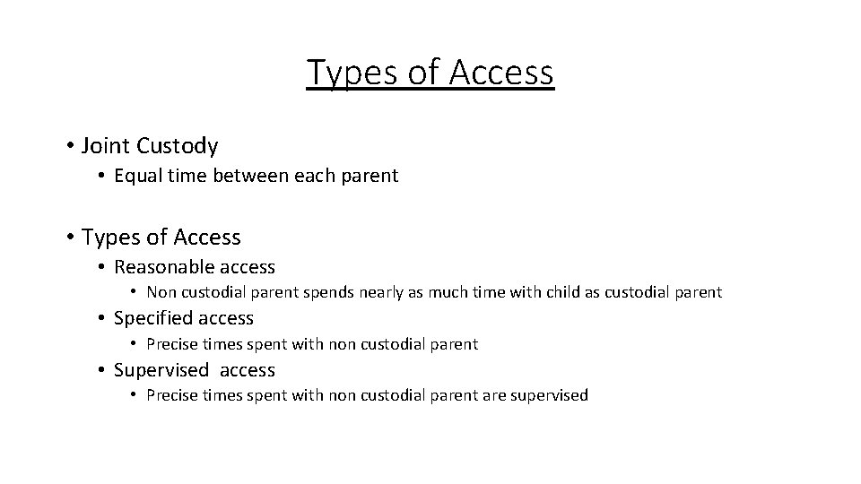 Types of Access • Joint Custody • Equal time between each parent • Types