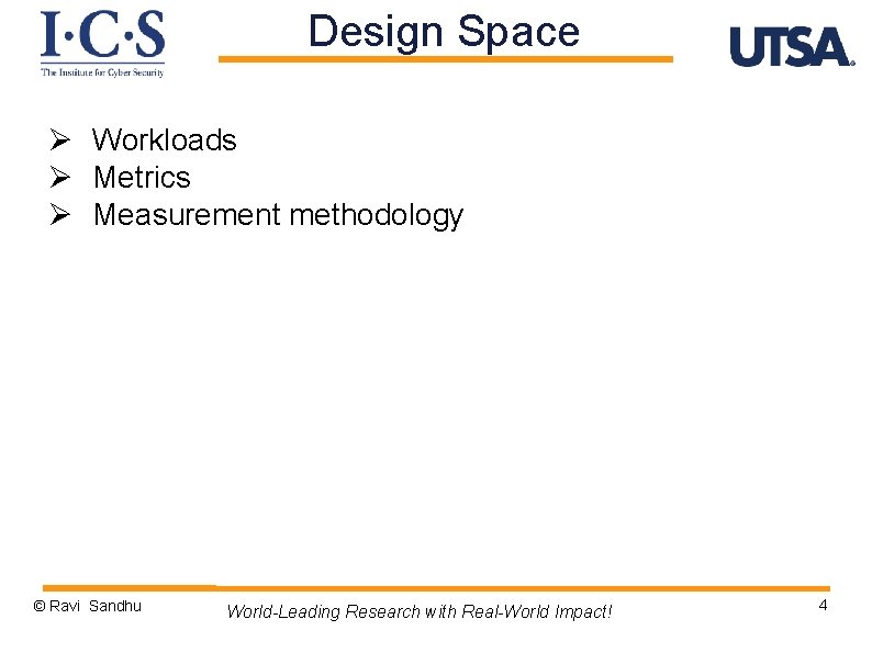 Design Space Ø Workloads Ø Metrics Ø Measurement methodology © Ravi Sandhu World-Leading Research