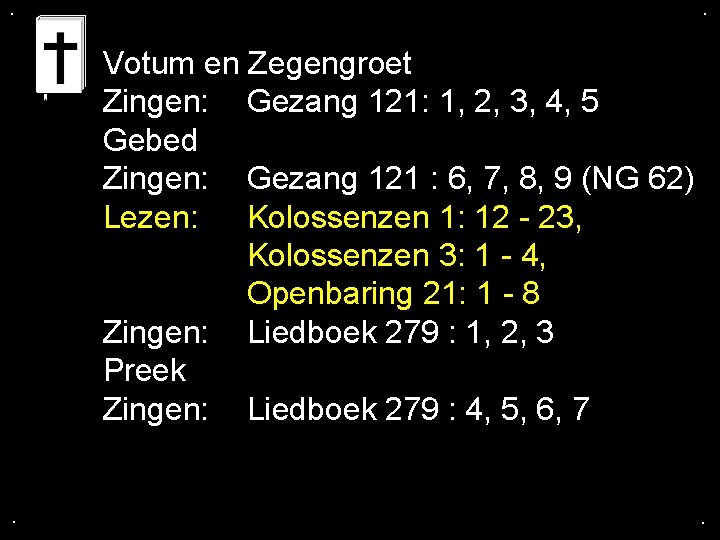 . . Votum en Zegengroet Zingen: Gezang 121: 1, 2, 3, 4, 5 Gebed