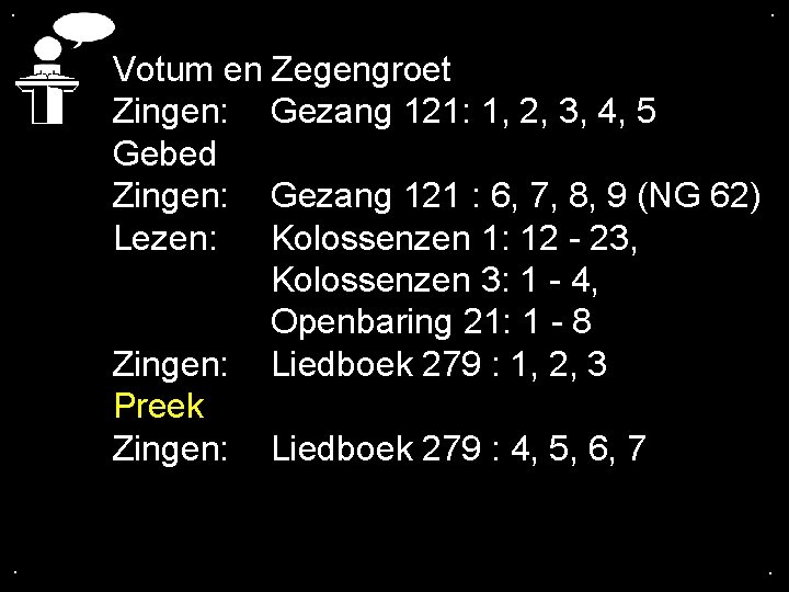 . . Votum en Zegengroet Zingen: Gezang 121: 1, 2, 3, 4, 5 Gebed