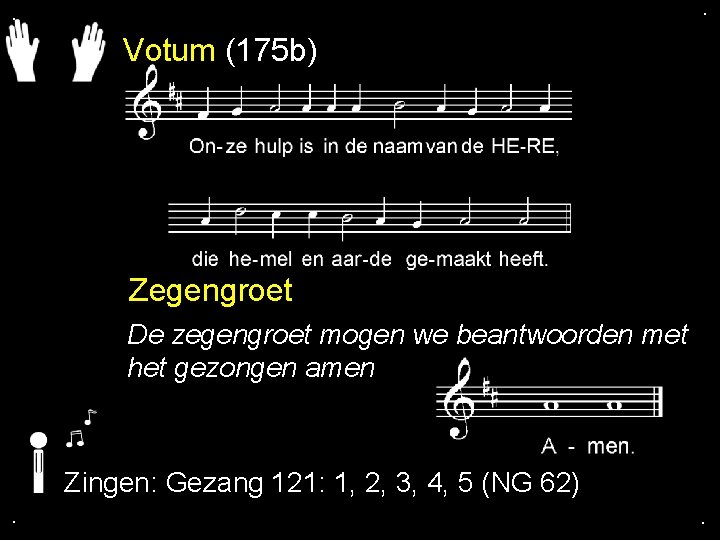 . . Votum (175 b) Zegengroet De zegengroet mogen we beantwoorden met het gezongen