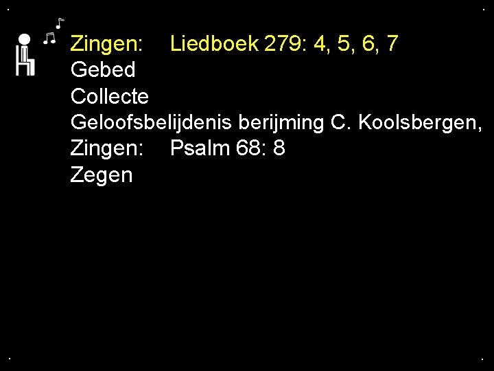 . . Zingen: Liedboek 279: 4, 5, 6, 7 Gebed Collecte Geloofsbelijdenis berijming C.