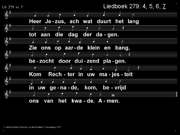 Liedboek 279: 4, 5, 6, 7 . . . 