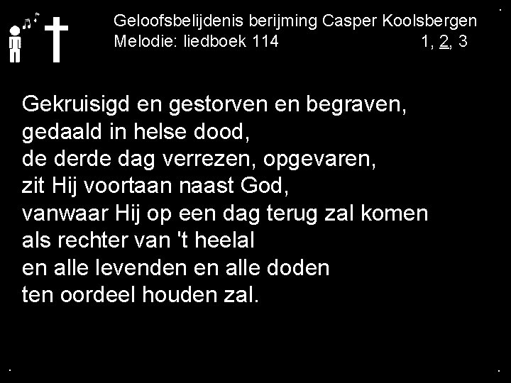 . Geloofsbelijdenis berijming Casper Koolsbergen Melodie: liedboek 114 1, 2, 3 . Gekruisigd en