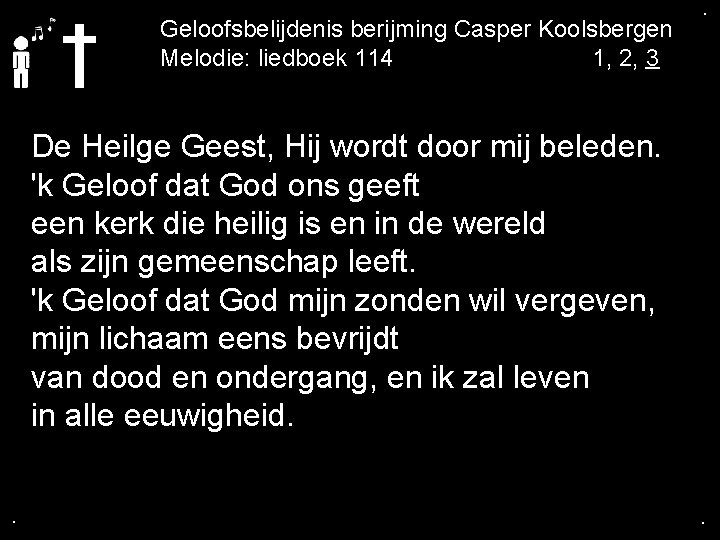 . Geloofsbelijdenis berijming Casper Koolsbergen Melodie: liedboek 114 1, 2, 3 . De Heilge