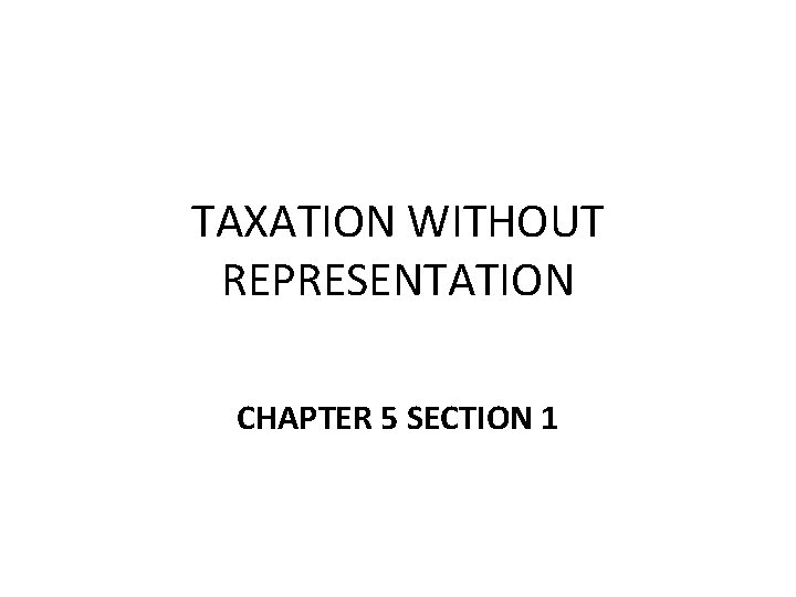 TAXATION WITHOUT REPRESENTATION CHAPTER 5 SECTION 1 