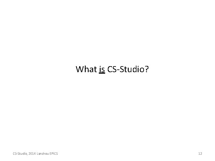 What is CS-Studio? CS-Studio, 2014 Lanzhou EPICS 12 