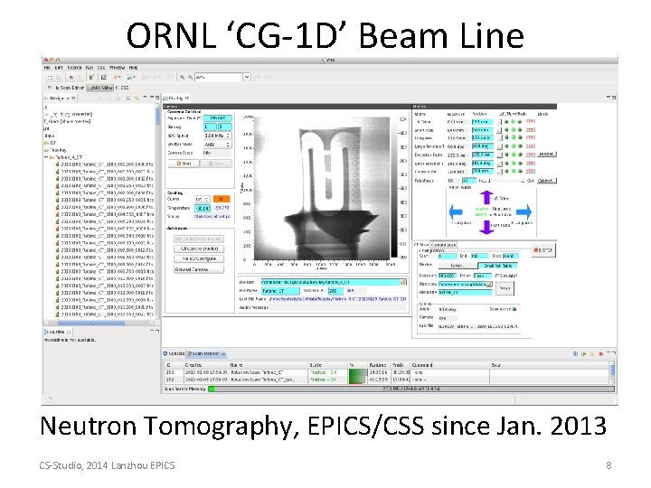 ORNL ‘CG-1 D’ Beam Line Neutron Tomography, EPICS/CSS since Jan. 2013 CS-Studio, 2014 Lanzhou