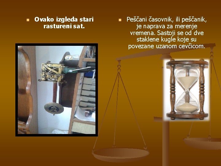 n Ovako izgleda stari rastureni sat. n Peščani časovnik, ili peščanik, je naprava za