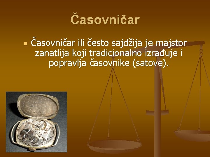 Časovničar n Časovničar ili često sajdžija je majstor zanatlija koji tradicionalno izrađuje i popravlja