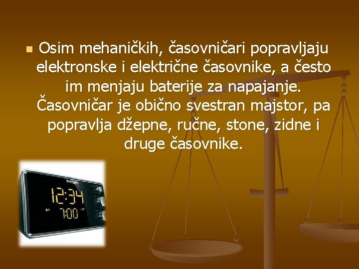 n Osim mehaničkih, časovničari popravljaju elektronske i električne časovnike, a često im menjaju baterije